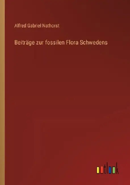 Beiträge zur fossilen Flora Schwedens by Nathorst, Alfred Gabriel