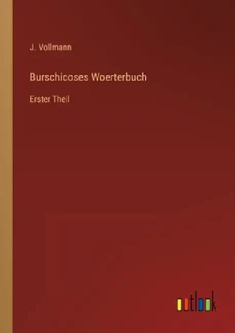 Burschicoses Woerterbuch: Erster Theil by Vollmann, J.