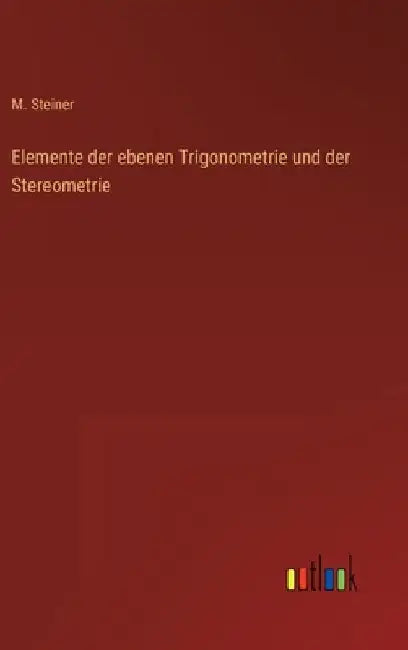 Elemente der ebenen Trigonometrie und der Stereometrie by Steiner, M.