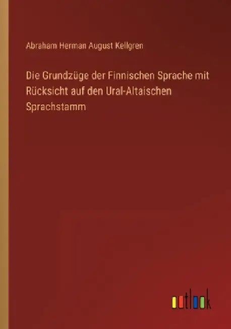 Die Grundzüge der Finnischen Sprache mit Rücksicht auf den Ural-Altaischen Sprachstamm by Kellgren, Abraham Herman August