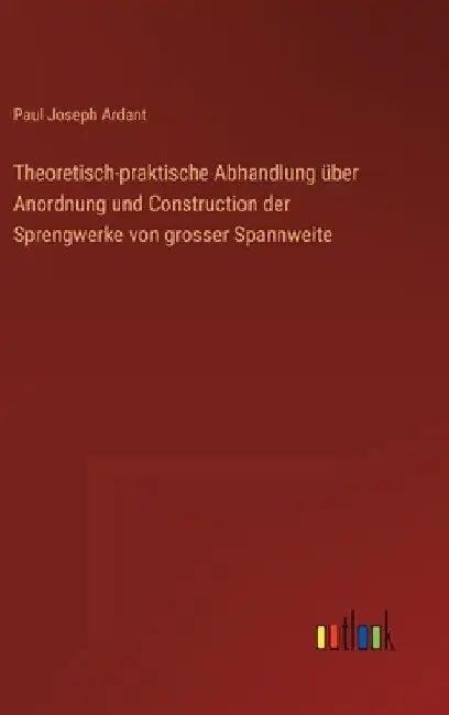 Theoretisch-praktische Abhandlung über Anordnung und Construction der Sprengwerke von grosser Spannweite by Ardant, Paul Joseph