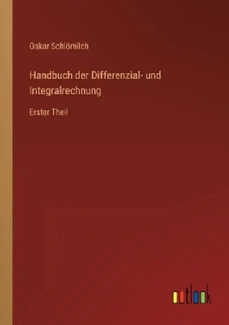 Handbuch der Differenzial- und Integralrechnung: Erster Theil by Schlömilch, Oskar