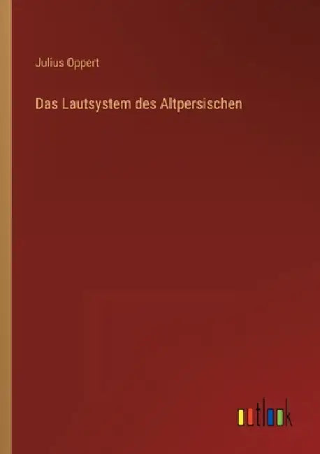 Das Lautsystem des Altpersischen by Julius Oppert
