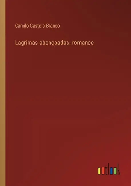 Lagrimas abençoadas: romance by Branco, Camilo Castelo