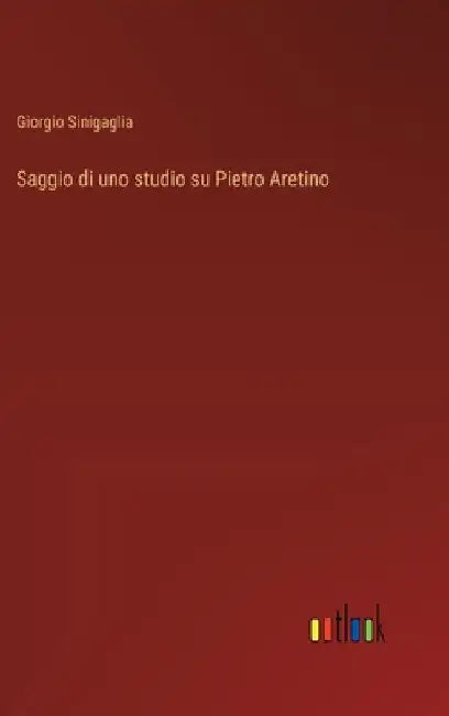 Saggio di uno studio su Pietro Aretino by Sinigaglia, Giorgio