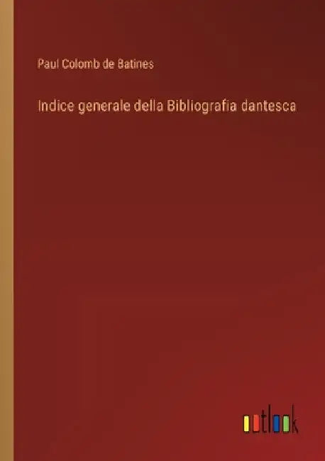 Indice generale della Bibliografia dantesca by Paul Colomb de Batines