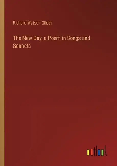 The New Day, a Poem in Songs and Sonnets by Richard Watson Gilder