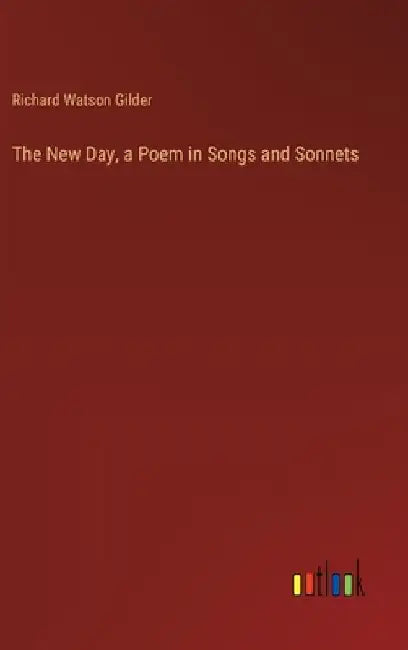 The New Day, a Poem in Songs and Sonnets by Richard Watson Gilder