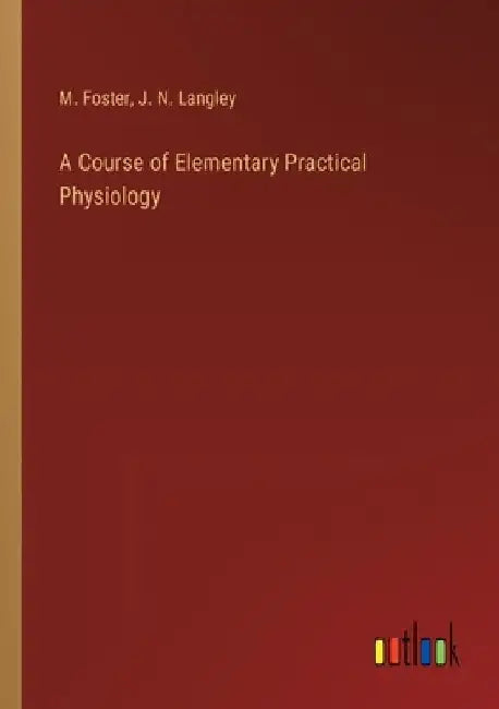 A Course of Elementary Practical Physiology by M. Foster