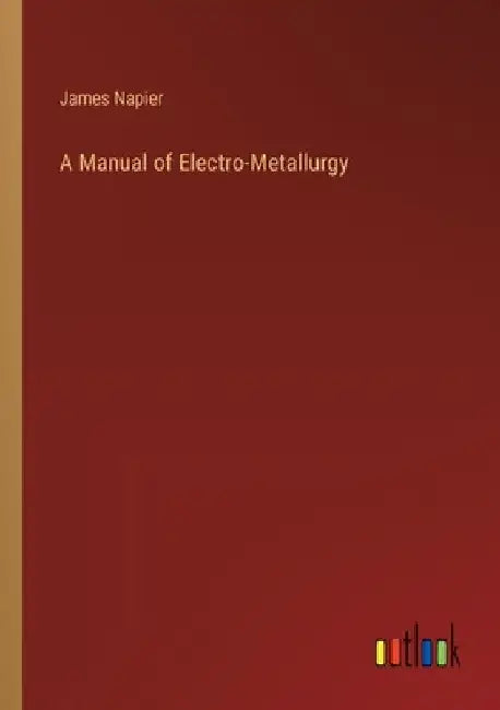 A Manual of Electro-Metallurgy by James Napier