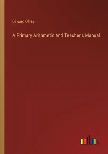 A Primary Arithmetic and Teacher's Manual by Edward Olney