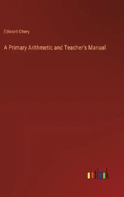 A Primary Arithmetic and Teacher's Manual by Edward Olney