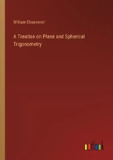 A Treatise on Plane and Spherical Trigonometry by William Chauvenet