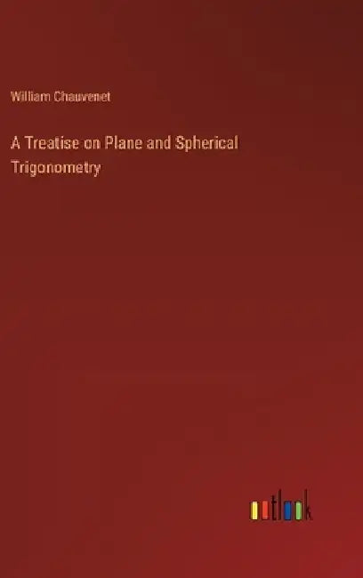A Treatise on Plane and Spherical Trigonometry by William Chauvenet