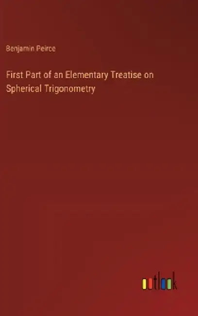 First Part of an Elementary Treatise on Spherical Trigonometry by Benjamin Peirce