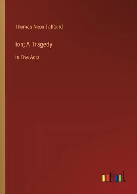 Ion; A Tragedy: In Five Acts by Thomas Noon Talfourd