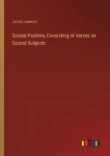 Sacred Pastime, Consisting of Verses on Sacred Subjects by James Lawson