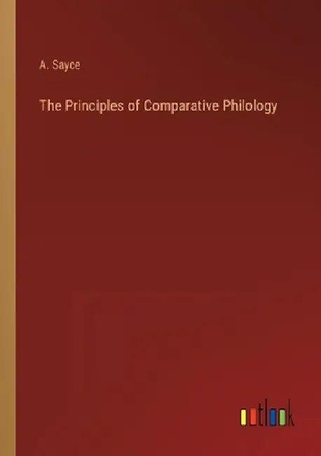 The Principles of Comparative Philology by A. Sayce