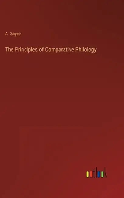 The Principles of Comparative Philology by A. Sayce
