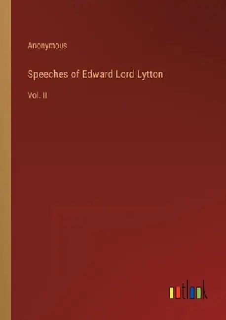 Speeches of Edward Lord Lytton: Vol. II by Anonymous
