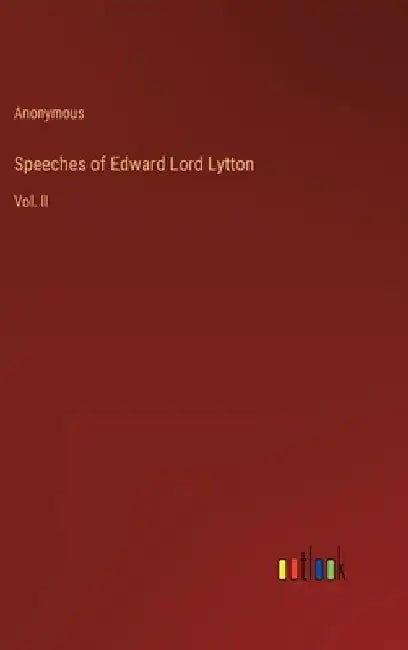 Speeches of Edward Lord Lytton: Vol. II by Anonymous