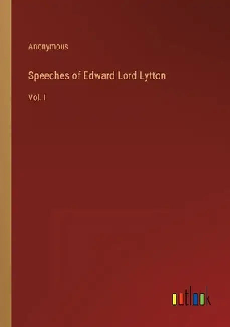 Speeches of Edward Lord Lytton: Vol. I by Anonymous