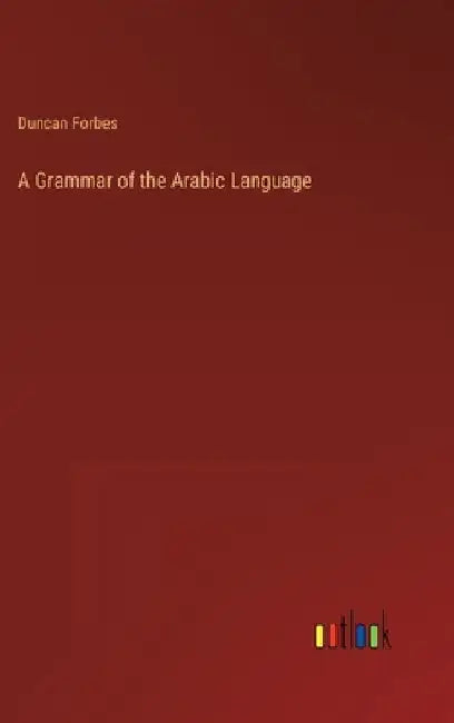 A Grammar of the Arabic Language by Duncan Forbes