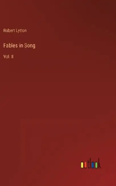 Fables in Song: Vol. II by Robert Lytton
