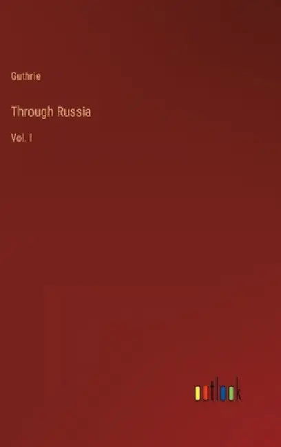 Through Russia: Vol. I by Guthrie