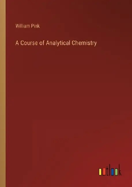 A Course of Analytical Chemistry by William Pink