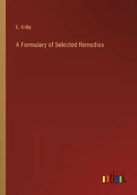 A Formulary of Selected Remedies by E. Kirby