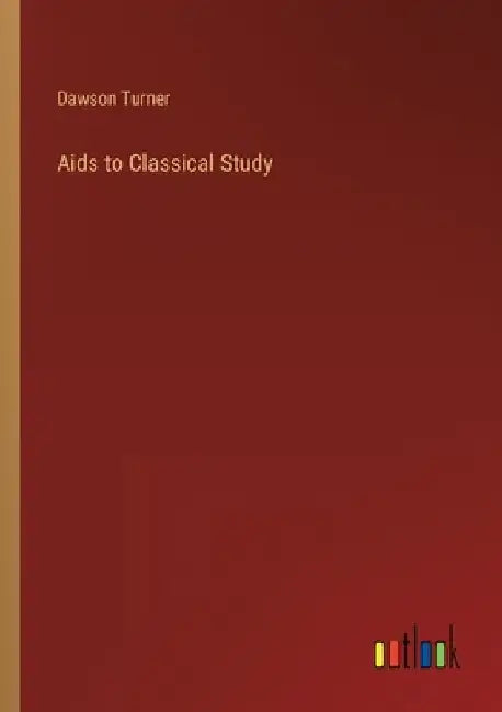 Aids to Classical Study by Dawson Turner