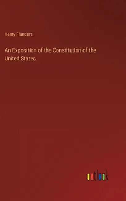 An Exposition of the Constitution of the United States by Henry Flanders