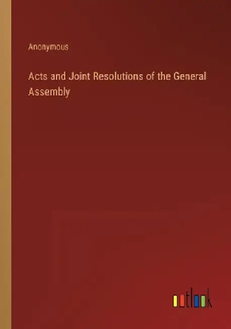 Acts and Joint Resolutions of the General Assembly by Anonymous