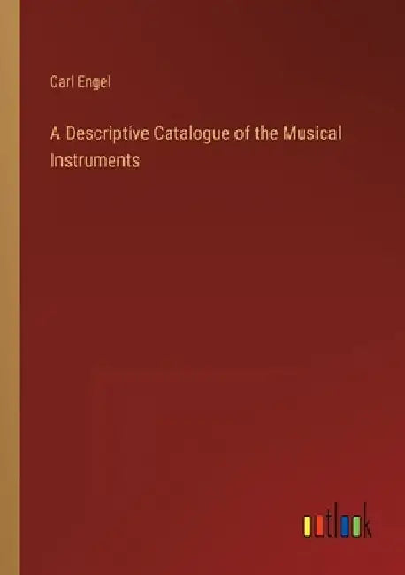 A Descriptive Catalogue of the Musical Instruments by Carl Engel
