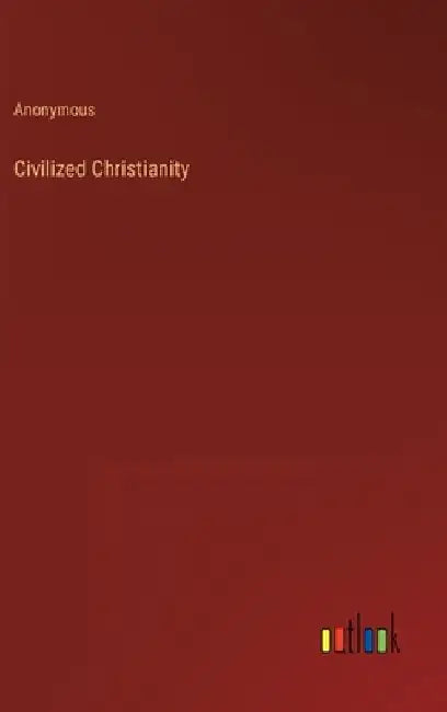 Civilized Christianity by Anonymous