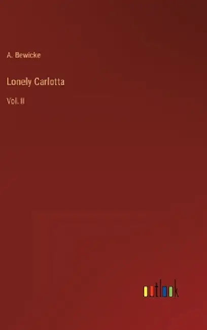 Lonely Carlotta: Vol. II by A. Bewicke