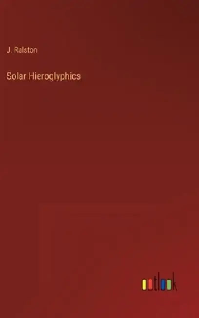 Solar Hieroglyphics by J. Ralston
