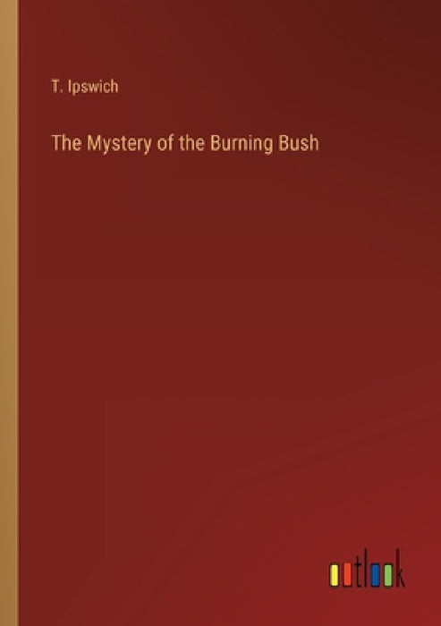 The Mystery of the Burning Bush by T. Ipswich