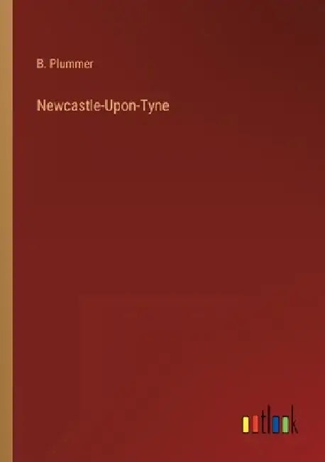 Newcastle-Upon-Tyne by B. Plummer