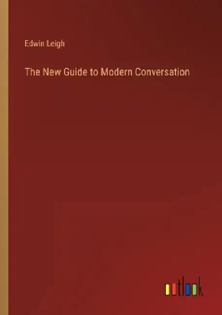 The New Guide to Modern Conversation by Edwin Leigh