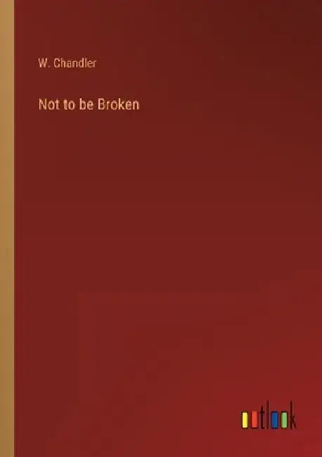 Not to be Broken by W. Chandler