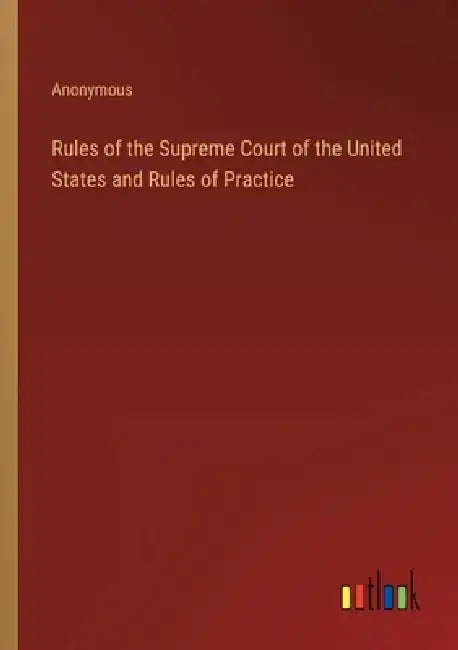Rules of the Supreme Court of the United States and Rules of Practice by Anonymous