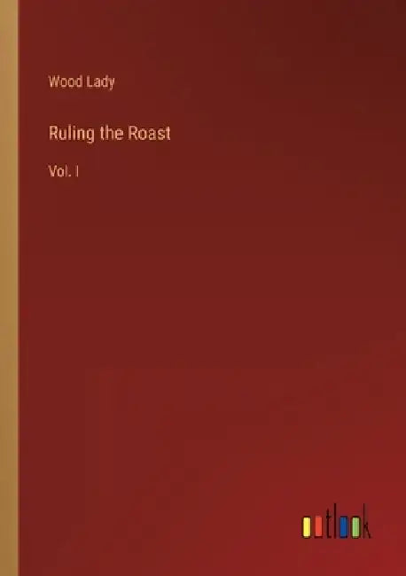 Ruling the Roast: Vol. I by Wood Lady