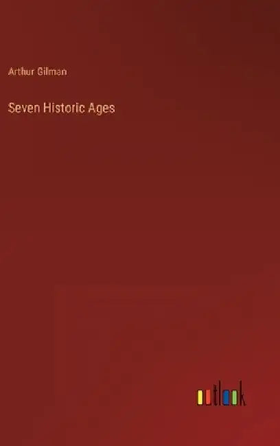 Seven Historic Ages by Arthur Gilman