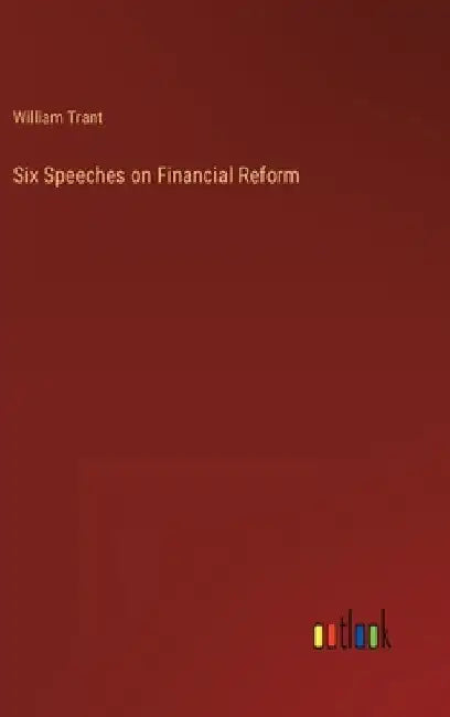 Six Speeches on Financial Reform by William Trant