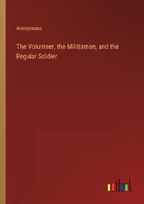 The Volunteer, the Militiaman, and the Regular Soldier by Anonymous