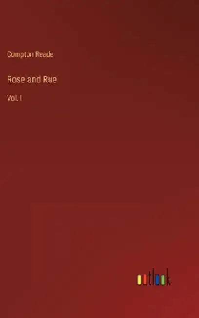 Rose and Rue: Vol. I by Compton Reade