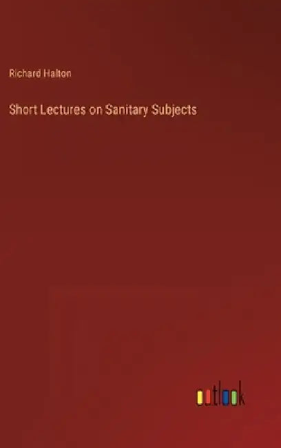 Short Lectures on Sanitary Subjects by Richard Halton