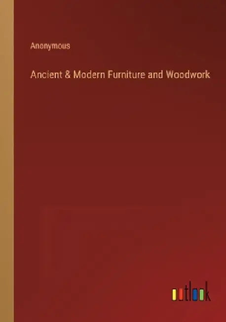 Ancient & Modern Furniture and Woodwork by Anonymous
